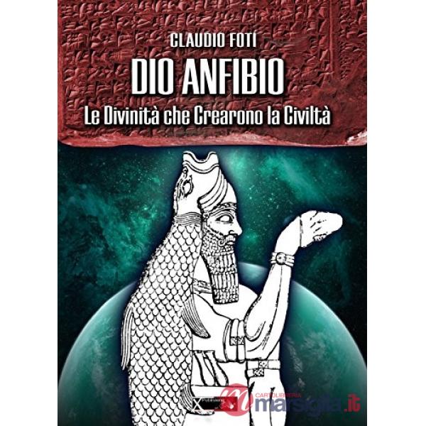 Dio Anfibio. Le divinità che crearono la civiltà