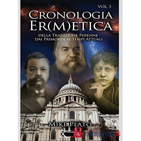 Cronologia er(m)etica. La tradizione perenne dai primordi ai tempi at tuali. Vol. 3