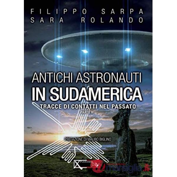 Antichi astronauti in Sudamerica. Tracce di contatti nel passato. Vol. 2