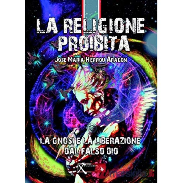 Religione proibita. La Gnosi e la liberazione dal falso Dio (La)