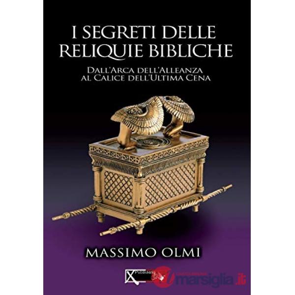 Segreti delle reliquie bibliche. Dall'Arca dell'alleanza al calice dell'ultima cena (I)