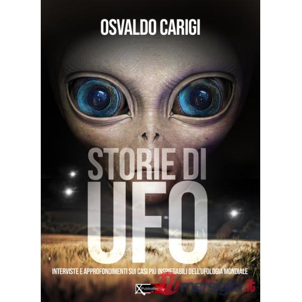 Storie di UFO. Interviste per approfondimenti sui casi più inspeigabili dell'ufologia mondiale