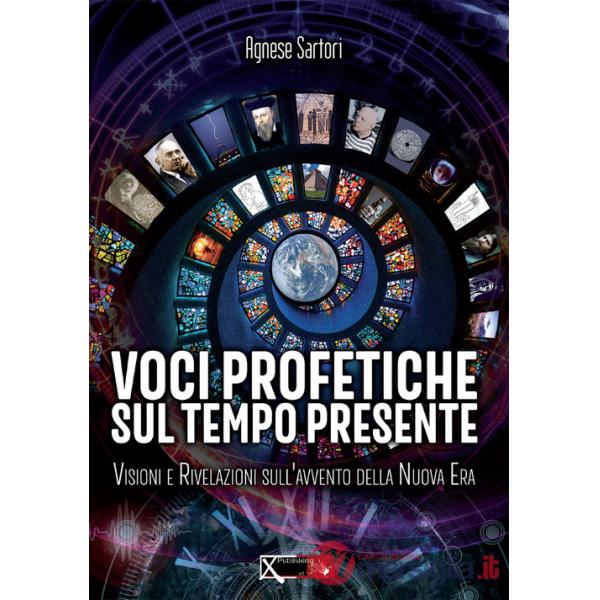 Voci profetiche sul tempo presente. Visioni e rivelazioni sull'avvento della nuova era