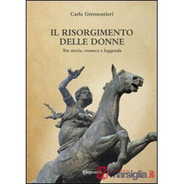 Risorgimento delle donne. Tra storia, cronaca e leggenda (Il)