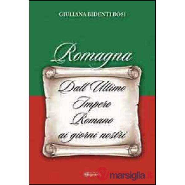 Romagna. Dall'ultimo Impero Romano ai giorni nostri