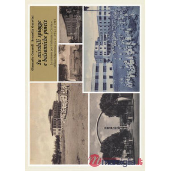 Su mirabili spiagge e balsamiche pinete. Le colonie per l'infanzia a Cervia e Milano Marittima tra il 1925 e il 1945. Ediz. illu