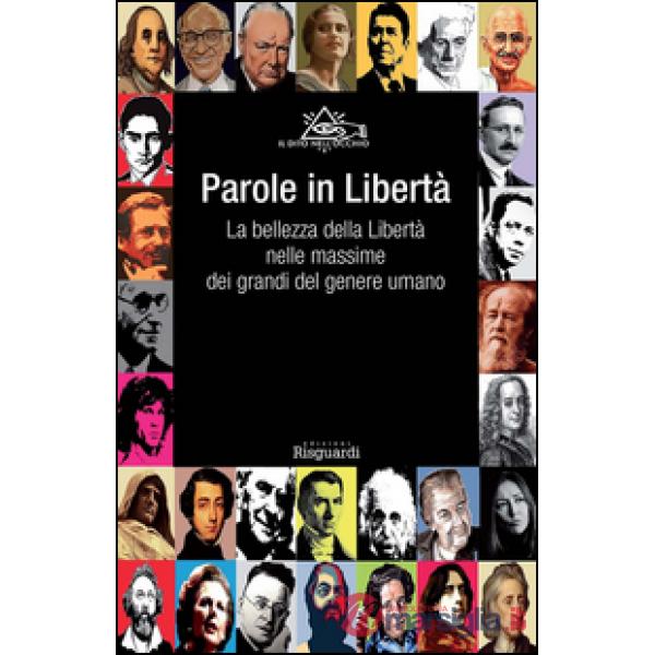 Parole in libertà. La bellezza della libertà nelle massime dei grandi del genere umano