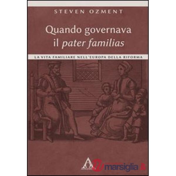 Quando governava il pater familias. La vita familiare nell'Europa della Riforma