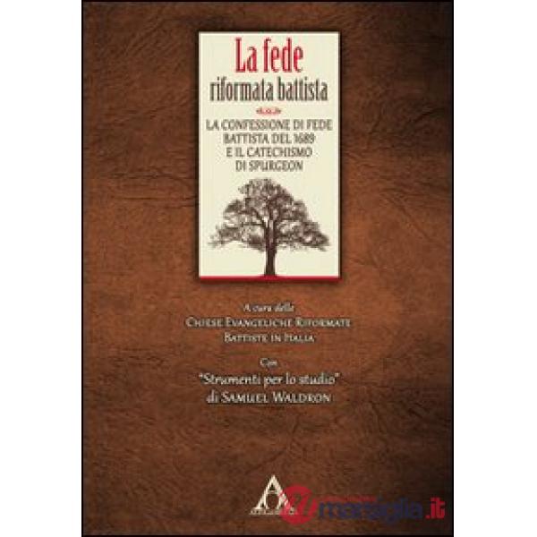 La fede riformata battista. La confessione di fede battista del 1689 e il catechismo di Spurgeon