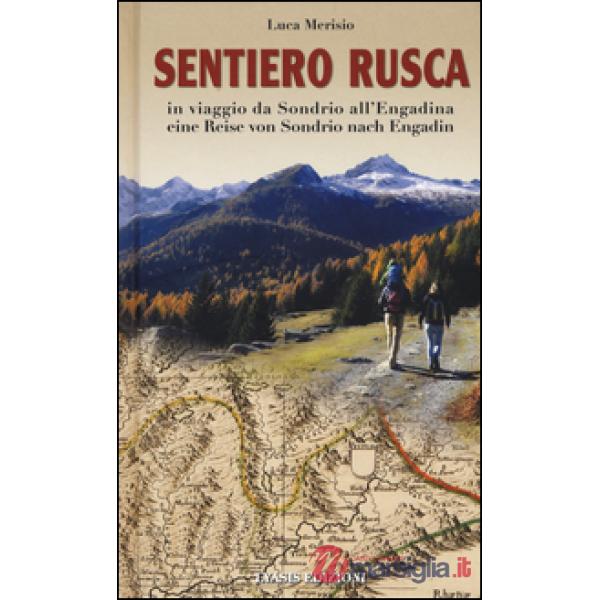 Sentiero Rusca. In viaggio da Sondrio all'Engadina-Eine Reise von Sondrio nach Engadin. Ediz. bilingue