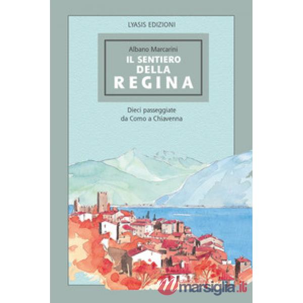 Sentiero della regina. Dieci passeggiate da Como a Chiavenna (Il)