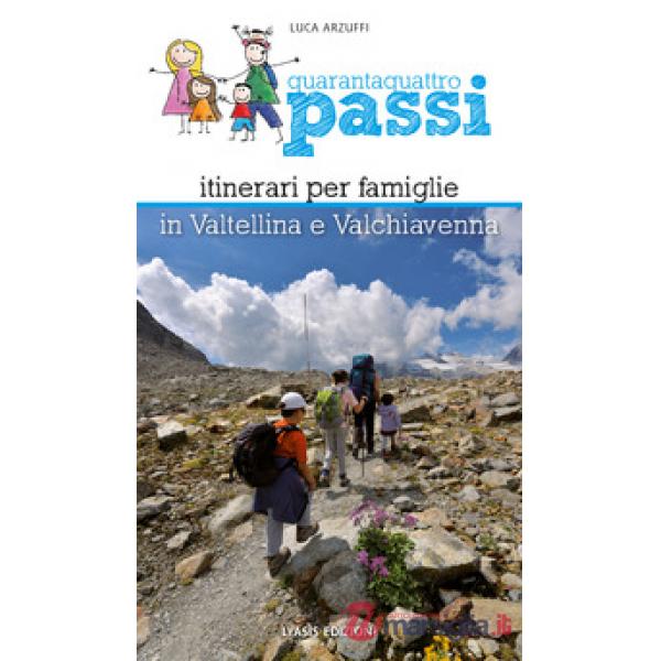 Quarantaquattro passi. Itinerari per famiglie in Valtellina e Valchiavenna