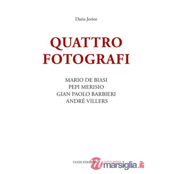Quattro fotografi. Mario De Biasi, Pepi Merisio, Gian Paolo Barbieri, André Villers. Ediz. illustrata