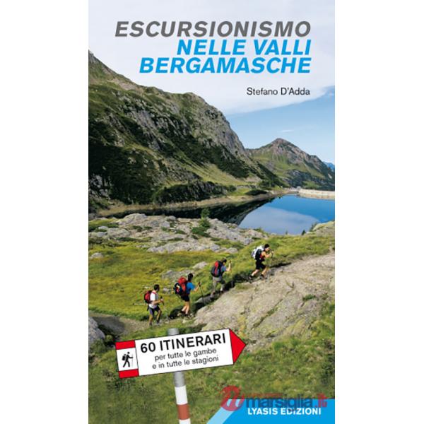 Escursionismo nelle valli bergamasche. 60 itinerari per tutte le gambe e in tutte le stagioni
