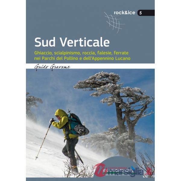 Sud verticale. Ghiaccio, scialpinismo, roccia, falesie, ferrate nei Parchi del Pollino e dell'Appennino Lucano