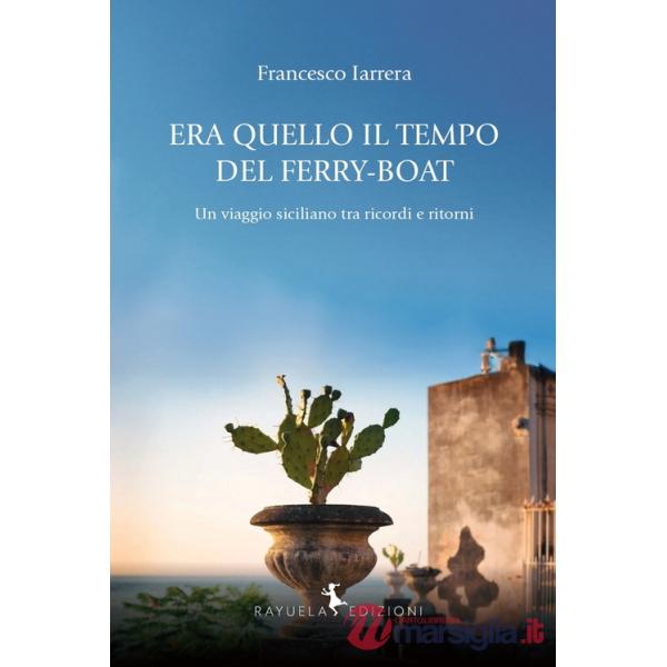 Era quello il tempo del Ferry-Boat. Un viaggio siciliano tra ricordi e ritorni