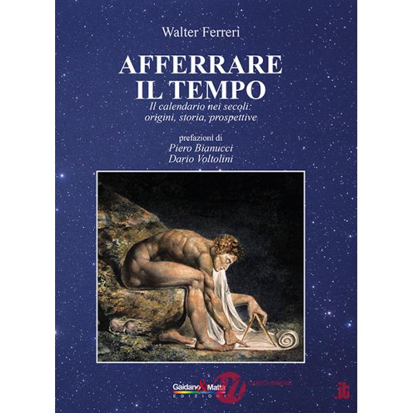 Afferrare il tempo. Il calendario nei secoli: origini, storia, prospettive