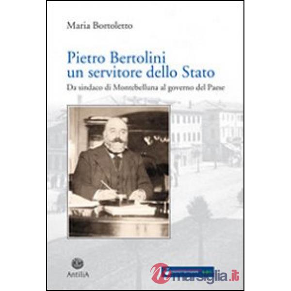 Pietro Bertolini. Un servitore dello Stato. Da sindaco di Montebelluna al governo del paese