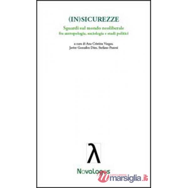 (In)sicurezze. Sguardi sul mondo neoliberale. Fra antropologia, sociologia e studi politici