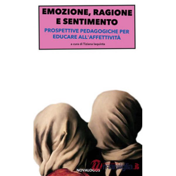 Emozione, ragione e sentimento. Prospettive pedagogiche per educare all'affettiv