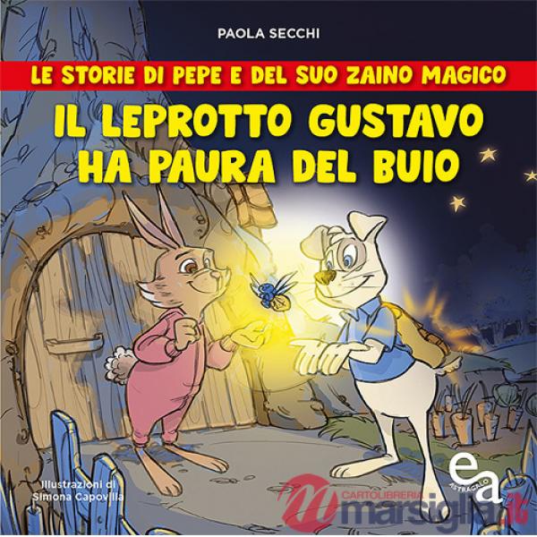 Leprotto Gustavo ha paura del buio. Le storie di Pepe e del suo zaino magico (Il)