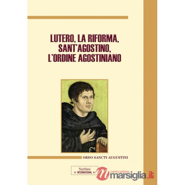 Lutero, la Riforma, sant'Agostino, l'ordine agostiniano. Atti del Congresso internazionale (Roma, 9-11 novembre 2017)