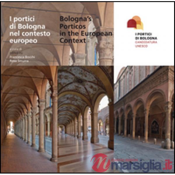 Portici di Bologna nel contesto europeo-Bologna's porticos in the european context. Con inserto fotografico a colori. Ediz. bili