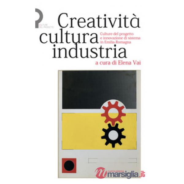 Creatività, cultura, industria. Culture del progetto e innovazione di sistema in Emilia-Romagna
