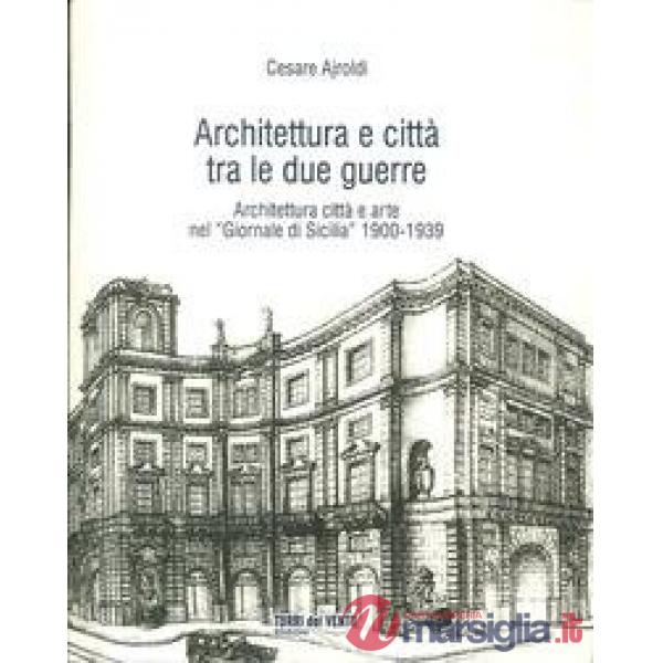 Architettura e città tra le due guerre. Architettura città e arte nel "Giornale di Sicilia" 1900-1939. Con CD-ROM