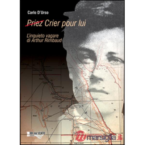 (Priez) crier pour lui. L'inquieto vagare di Arthur Rimbaud