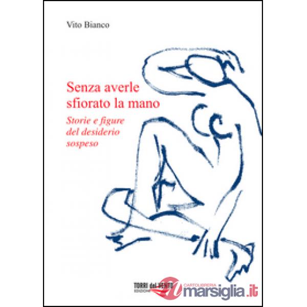 Senza averle sfiorato la mano. Storie e figure del desiderio sospeso