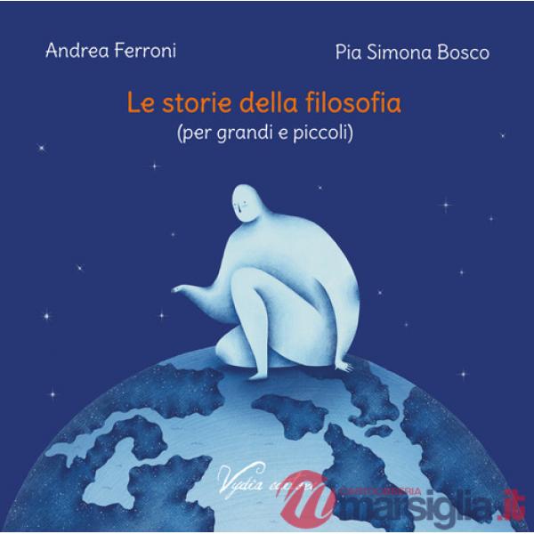 Storie della filosofia (per grandi e piccoli). Ediz. illustrata (Le)