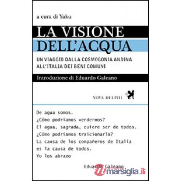 Visione dell'acqua. Un viaggio dalla cosmogonia andina all'Italia dei beni comuni (La)