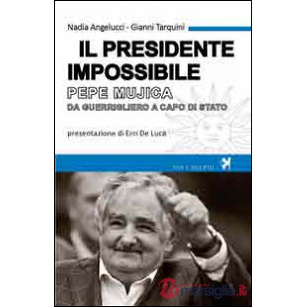 Presidente impossibile. Pepe Mujica, da guerrigliero a capo di stato (Il)