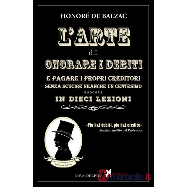 Arte di onorare i debiti e pagare i propri creditori senza scucire neanche un centesimo esposta in dieci lezioni (L')