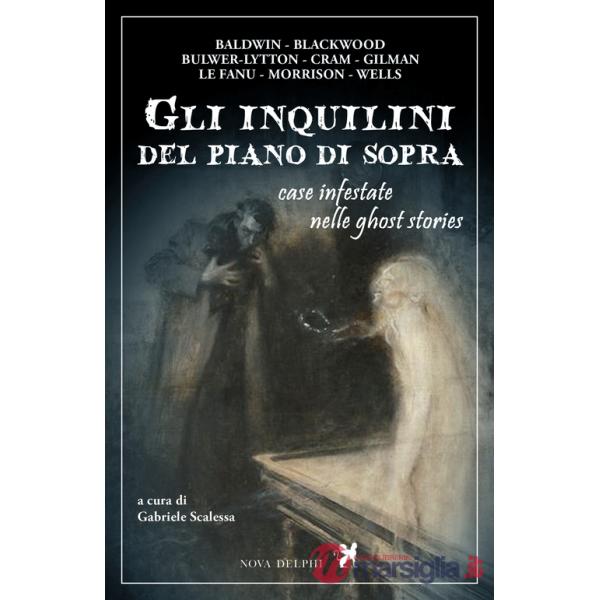 Inquilini del piano di sopra. Case infestate nelle ghost stories (Gli)