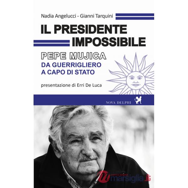 Presidente impossibile. Pepe Mujica, da guerrigliero a capo di stato (Il)