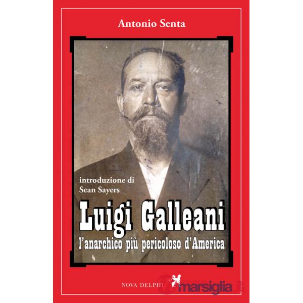 Luigi Galleani. L'anarchico più pericoloso d'America. Ediz. integrale