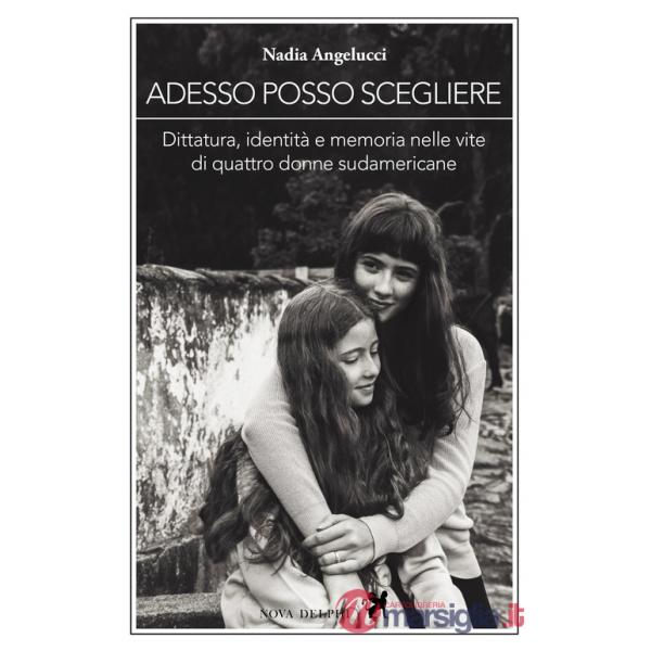 Adesso posso scegliere. Dittatura, identità e memoria nelle vite di quattro donne sudamericane