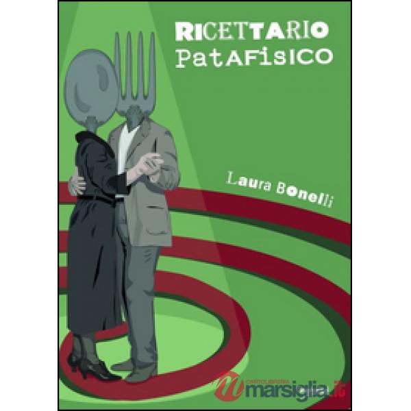 Ricettario patafisico. Soluzioni immaginarie per nutrire corpo e mente