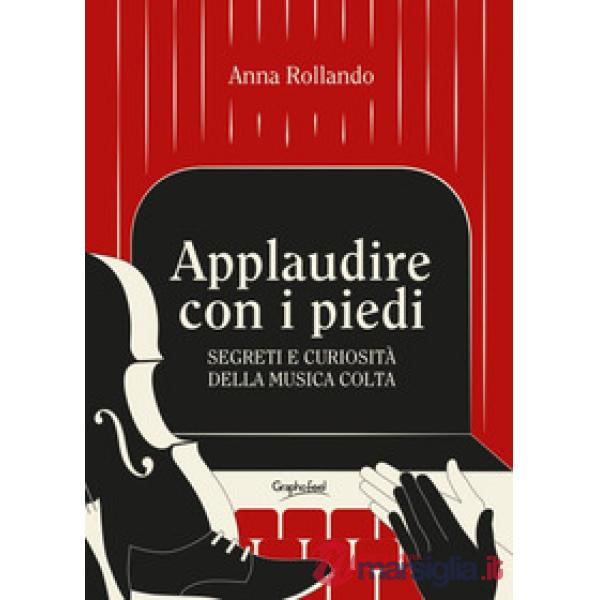 Applaudire con i piedi. Segreti e curiosità della musica colta