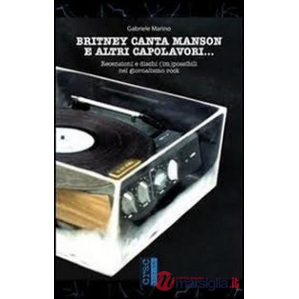 Britney canta Manson e altri capolavori... Recensioni e dischi (im)possibili nel giornalismo rock