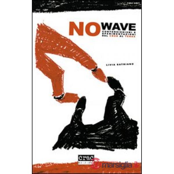No wave. Contorsionismi e sperimentazioni dal CBGB al Tenax