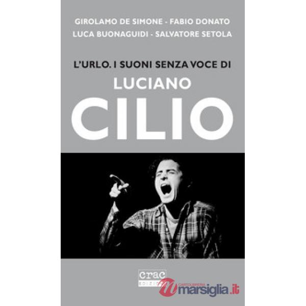 Urlo. I suoni senza voce di Luciano Cilio (L')