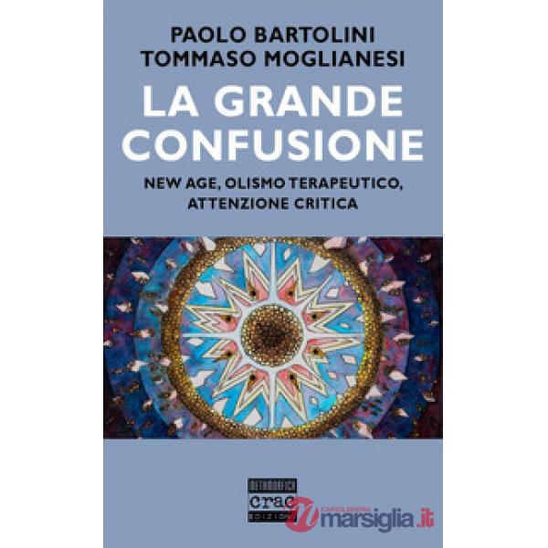 Grande confusione. New age, olismo terapeutico, attenzione critica (La)