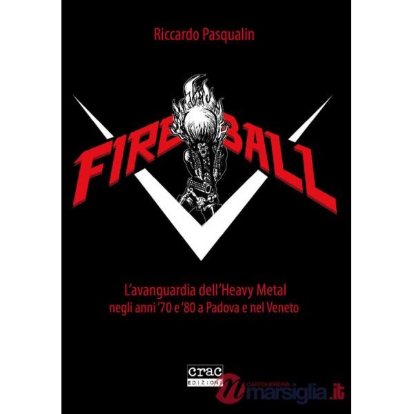 Fireball. L'avanguarda dell'heavy metal negli anni 70 e 80 a Padova e nel Veneto