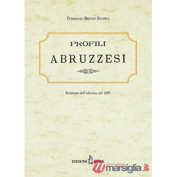 Profili abruzzesi. Biografie di scrittori, artisti, scienziati viventi. Ristampa dell'edizione del 1895
