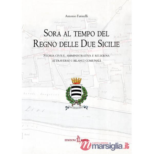 Sora al tempo del Regno delle Due Sicilie. Storia civile, amministrativa e religiosa attraverso i bilanci comunali