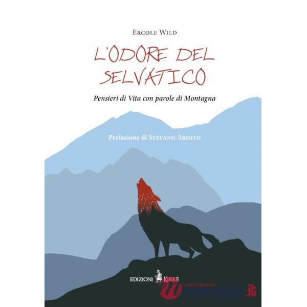 Odore del selvatico. Pensieri di vita con parole di montagna (L')