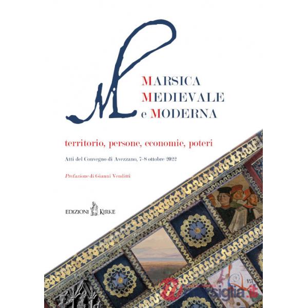 Marsica Medievale e Moderna. Territorio, persone, economie, poteri. Atti del Convegno (Avezzano, 7-8 ottobre 2022)